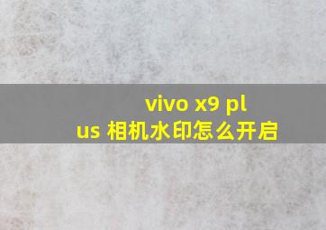 vivo x9 plus 相机水印怎么开启